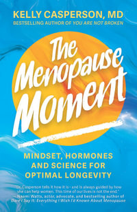 The Menopause Moment : Mindset, Hormones and Science for Optimal Longevity - Kelly Casperson M.D.