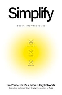 Simplify : Do 50% more with 50% less - Jim VandeHei