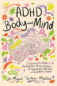 ADHD Body and Mind : A Compassionate Guide to Rewilding Your Nervous System with Neuroscience, Nutrition, and Gut-Brain Health - Miguel Toribio-Mateas