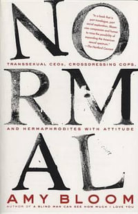 Normal : Transsexual Ceos, Crossdressing Cops, and Hermaphrodites with Attitude - Amy Bloom