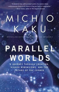 Parallel Worlds : A Journey Through Creation, Higher Dimensions, and the Future of the Cosmos - Michio Kaku