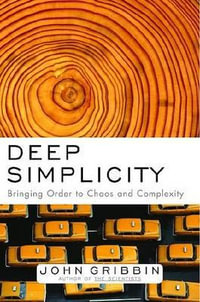 Deep Simplicity : Bringing Order to Chaos and Complexity - John Gribbin