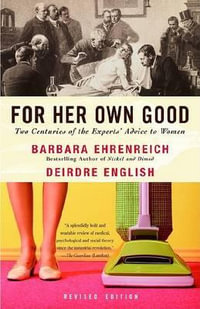 For Her Own Good : Two Centuries of the Experts Advice to Women - Barbara Ehrenreich