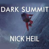 Dark Summit : The True Story of Everest's Most Controversial Season - Nick Heil