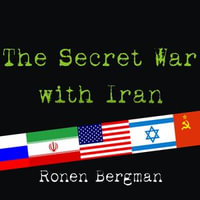 The Secret War With Iran : The 30-Year Clandestine Struggle Against the World's Most Dangerous Terrorist Power - Ronen Bergman