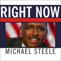 Right Now : A 12-Step Program for Defeating the Obama Agenda - Michael Steele
