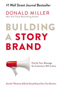 Building A Story Brand : Clarify Your Message So Customers Will Listen - Donald Miller
