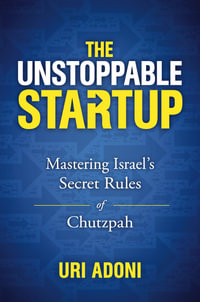 The Unstoppable Startup : Mastering Israel's Secret Rules Of Chutzpah - Uri Adoni