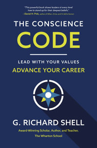 The Conscience Code : Lead with Your Values. Advance Your Career. - G. Richard Shell