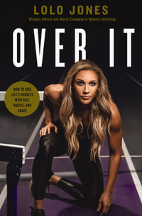 Over It : How to Face Life's Hurdles with Grit, Hustle, and Grace - Lolo Jones