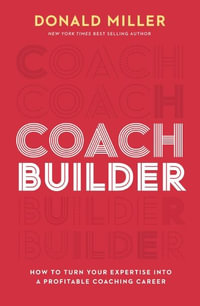 Coach Builder : How To Leverage Your Business Expertise Into A Profitable Coaching Career - Donald Miller