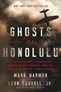 Ghosts Of Honolulu : A Japanese Spy, A Japanese American Spy Hunter, And The Untold Story Of Pearl Harbor - Mark Harmon