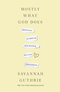 Mostly What God Does : Reflections on Seeking and Finding His Love Everywhere - Savannah Guthrie