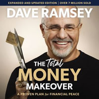 The Total Money Makeover Updated and Expanded : A Proven Plan for Financial Peace - Dave Ramsey