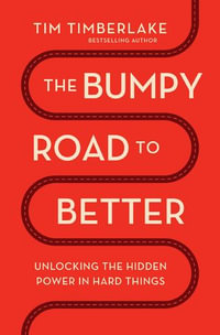 The Bumpy Road to Better : Unlocking the Hidden Power in Hard Things - Tim Timberlake