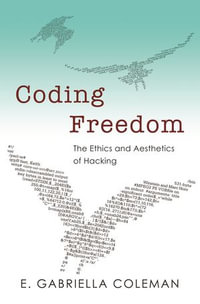 Coding Freedom : The Ethics and Aesthetics of Hacking - E. Gabriella Coleman