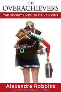 The Overachievers : The Secret Lives of Driven Kids - Alexandra Robbins
