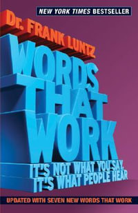 Words That Work : It's Not What You Say, It's What People Hear - Frank Luntz