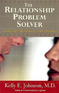 The Relationship Problem Solver : For Love, Marriage, and Dating - Kelly E. Johnson