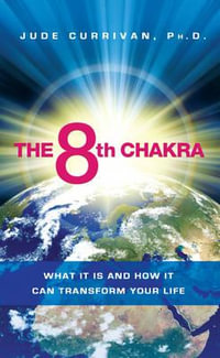 The 8th Chakra : What It Is and How It Can Transform Your Life - Jude Currivan