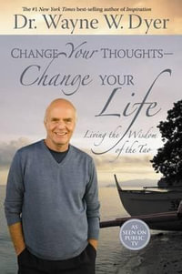 Change Your Thoughts - Change Your Life : Living the Wisdom of the Tao - Dr. Wayne W. Dyer