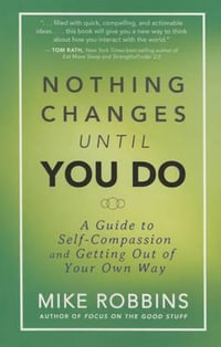 Nothing Changes Until You Do : A Guide to Self-Compassion and Getting Out of Your Own Way - Mike Robbins