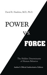 Power Vs Force : The Hidden Determinates of Human Behavior - David R. Hawkins M. D. Ph. D.