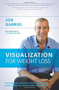 Visualization for Weight Loss : The Gabriel Method Guide to Using Your Mind to Transform Your Body - Jon Gabriel