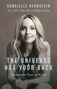 The Universe Has Your Back : Transform Fear to Faith - Gabrielle Bernstein