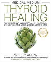 Medical Medium Thyroid Healing : The Truth behind Hashimoto's, Graves', Insomnia, Hypothyroidism, Thyroid Nodules & Epstein-Barr - Anthony William
