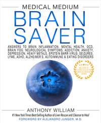 Medical Medium Brain Saver : Answers to Brain Inflammation, Mental Health, OCD, Brain Fog, Neurological Symptoms, Addiction, Anxiety, Depression, Heavy Metals, Epstein-Barr Virus, Seizures, Lyme, ADHD, Alzheimer's, Autoimmune & Eating Disorders - Anthony William