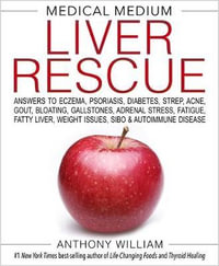 Medical Medium Liver Rescue : Answers to Eczema, Psoriasis, Diabetes, Strep, Acne, Gout, Bloating, Gallstones, Adrenal Stress, Fatigue, Fatty Liver, Weight Issues, SIBO & Autoimmune Disease - Anthony William