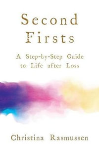 Second Firsts : Step-by-Step Guide to Life After Loss - Christina Rasmussen