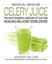 Medical Medium Celery Juice : Most Powerful Medicine of Our Time Healing Millions Worldwide - Anthony William