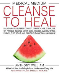 Medical Medium Cleanse to Heal : Healing Plans for Sufferers of Anxiety, Depression, Acne, Eczema, Lyme, Gut Problems, Brain Fog, Weight Issues, Migraines, Bloating, Vertigo, Psoriasis, Cysts, Fatigue, PCOS, Fibroids, UTI, Endometriosis & Autoimmune - Anthony William