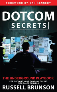 Dotcom Secrets : The Underground Playbook for Growing Your Company Online with Sales Funnels - Russell Brunson