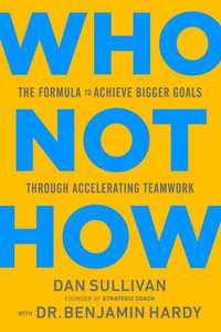 Who Not How : The Formula to Achieve Bigger Goals Through Accelerating Teamwork - Dan Sullivan