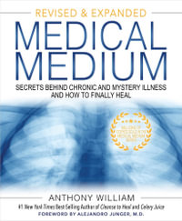 Medical Medium : Secrets Behind Chronic and Mystery Illness and How to Finally Heal (Revised and Expanded Edition) - Anthony William