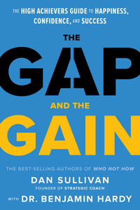 The Gap and the Gain : The High Achievers Guide to Happiness, Confidence, and Success - Dan Sullivan
