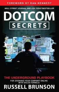 Dotcom Secrets : The Underground Playbook for Growing Your Company Online with Sales Funnels - Russell Brunson
