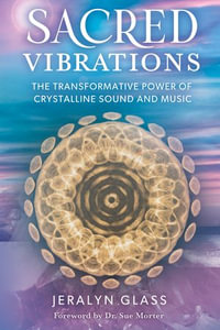 Sacred Vibrations : The Transformative Power of Crystalline Sound and Music - Jeralyn Glass