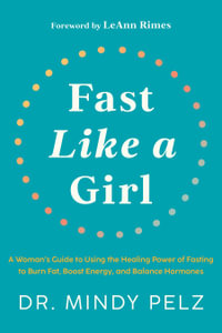 Fast Like a Girl : A Woman's Guide to Using the Healing Power of Fasting to Burn Fat, Boost Energy, and Balance Hormones - Dr. Mindy Pelz