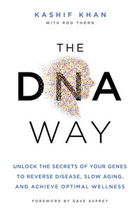 The DNA Way : Unlock the Secrets of Your Genes to Reverse Disease, Slow Aging, and Achieve Optimal Wellness - Kashif Khan