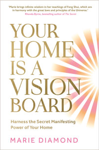 Your Home Is a Vision Board : Harness the Secret Manifesting Power of Your Home - Marie Diamond