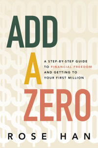Add a Zero : A Step-by-Step Guide to Financial Freedom and Getting to Your First Million - Rose Han