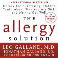 The Allergy Solution : Unlock the Surprising, Hidden Truth About Why You Are Sick and How to Get Well - Leo Galland M.D.