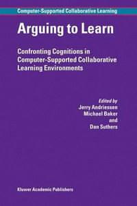 Arguing to Learn : Confronting Cognitions in Computer-Supported Collaborative Learning Environments : Confronting Cognitions in Computer-Supported Collaborative Learning Environments - Jerry Andriessen