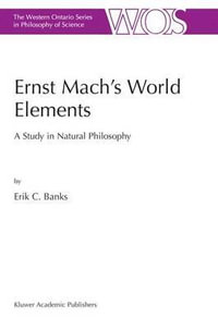 Ernst Mach's World Elements : A Study in Natural Philosophy - E.C. Banks