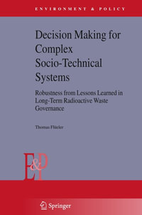 Decision Making for Complex Socio-Technical Systems : Robustness from Lessons Learned in Long-Term Radioactive Waste Governance - Thomas Flüeler