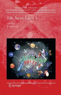 Life as We Know It : Cellular Origin, Life in Extreme Habitats and Astrobiology - Joseph Seckbach